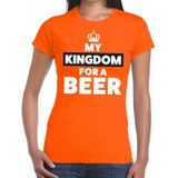 Oranje My kingdom for a beer shirt dames - Oranje Koningsdag/ Holland supporter kleding