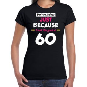 Dont be jealous just because i look this good at 60 cadeau t-shirt zwart voor dames - 60 jaar verjaardag kado shirt / outfit