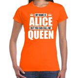 Naam cadeau My name is Alice - but you can call me Queen t-shirt oranje dames - Cadeau shirt o.a verjaardag/ Koningsdag