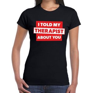 I told my therapist about you tekst t-shirt zwart dames - dames fun shirt