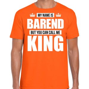 Naam cadeau My name is Barend - but you can call me King t-shirt oranje heren - Cadeau shirt o.a verjaardag/ Koningsdag