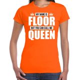 Naam cadeau My name is Floor - but you can call me Queen t-shirt oranje dames - Cadeau shirt o.a verjaardag/ Koningsdag