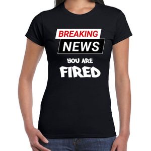 Fout Breaking news you are fired t-shirt zwart voor dames -  Fun tekst shirt - ontslagen