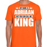 Naam cadeau My name is Adriaan - but you can call me King t-shirt oranje heren - Cadeau shirt o.a verjaardag/ Koningsdag