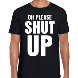 Oh please SHUT UP t-shirt zwart heren - fun / tekst shirt - foute shirts voor mannen