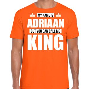 Naam cadeau My name is Adriaan - but you can call me King t-shirt oranje heren - Cadeau shirt o.a verjaardag/ Koningsdag