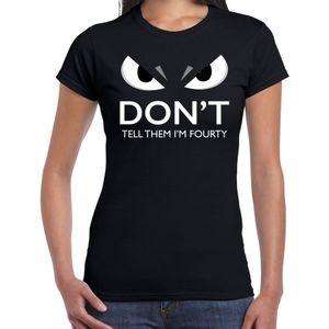 Dont tell them im fourty t-shirt zwart voor dames met boze ogen - 40 jaar - verjaardag fun / cadeau shirt