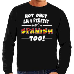 Not only am I perfect but im Spanish / Spaans too sweater - heren - zwart - Spanje cadeau trui
