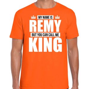 Naam cadeau My name is Remy - but you can call me King t-shirt oranje heren - Cadeau shirt o.a verjaardag/ Koningsdag
