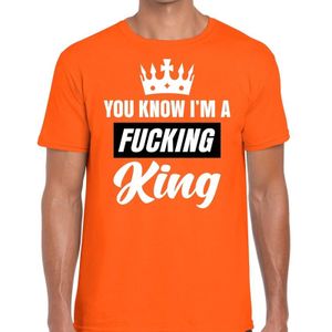 Oranje You know i am a fucking King - t-shirt heren - Oranje Koningsdag/ supporter kleding