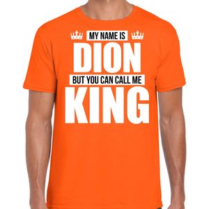 Naam cadeau My name is Dion - but you can call me King t-shirt oranje heren - Cadeau shirt o.a verjaardag/ Koningsdag