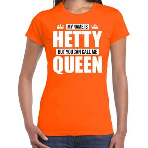 Naam cadeau My name is Hetty - but you can call me Queen t-shirt oranje dames - Cadeau shirt o.a verjaardag/ Koningsdag