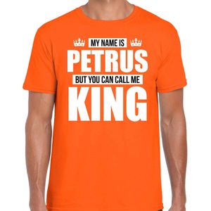 Naam cadeau My name is Petrus - but you can call me King t-shirt oranje heren - Cadeau shirt o.a verjaardag/ Koningsdag