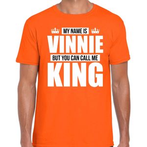 Naam cadeau My name is Vinnie - but you can call me King t-shirt oranje heren - Cadeau shirt o.a verjaardag/ Koningsdag