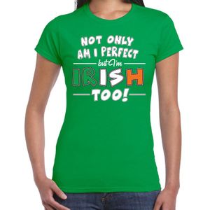 St. Patricks day t-shirt groen voor dames - Not only I am perfect but I am Irish too - Ierse feest kleding / outfit / shirt