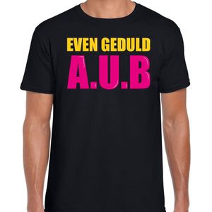Even geduld A.U.B cadeau t-shirt zwart heren - Fun tekst /  Verjaardag cadeau / kado t-shirt