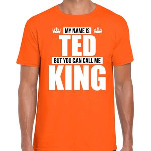 Naam cadeau My name is Ted - but you can call me King t-shirt oranje heren - Cadeau shirt o.a verjaardag/ Koningsdag