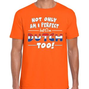 Not only am I perfect but im Dutch too t-shirt - heren - oranje - Nederland / Holland / Oranje supporter / cadeau shirt