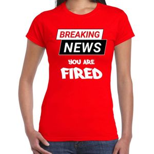 Fout Breaking news you are fired t-shirt rood voor dames -  Fun tekst shirt - ontslagen